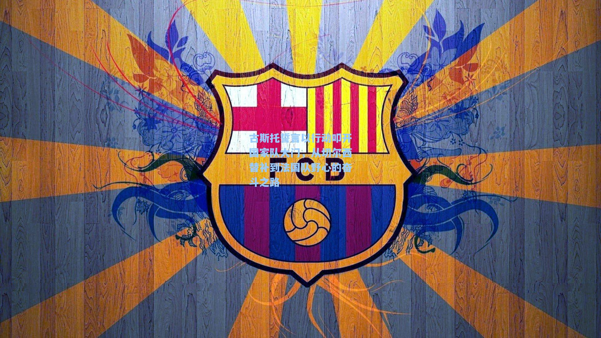 古斯托誓言以行动叩开国家队大门,从切尔西替补到法国队野心的奋斗之路